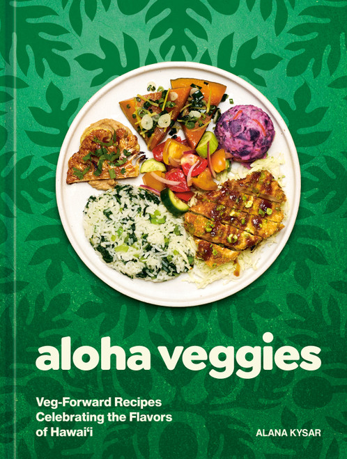Aloha Veggies (Veg-Forward Recipes Celebrating the Flavors of Hawai'i) by Alana Kysar, 9780593836194