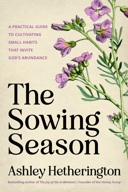 The Sowing Season (A Practical Guide to Cultivating Small Habits That Invite God's Abundance) by Ashley Hetherington, 9780593600719
