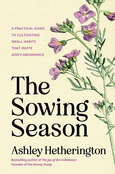 The Sowing Season (A Practical Guide to Cultivating Small Habits That Invite God's Abundance) by Ashley Hetherington, 9780593600719