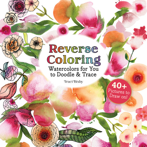 Reverse Coloring Watercolors for You to Doodle & Trace (40+ Pictures to Draw On!) by Traci Bixby, 9781684620975