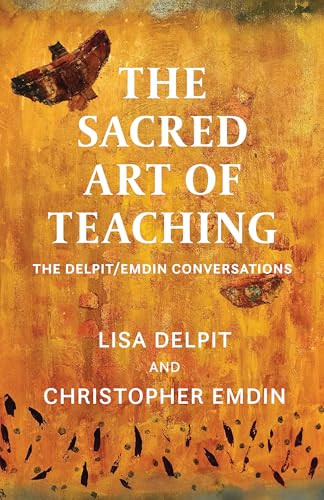 The Sacred Art of Teaching (The Delpit/Emdin Conversations) by Lisa Delpit, Christopher Emdin, 9781620979679