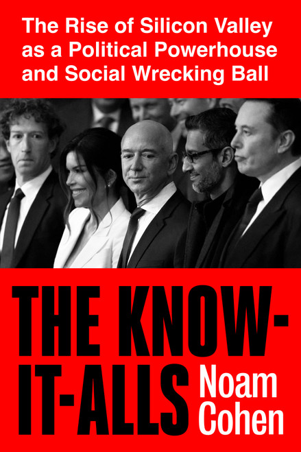 The Know-It-Alls (The Rise of Silicon Valley as a Political Powerhouse and Social Wrecking Ball) - 9798893850253 - 9798893850253 by Noam Cohen, 9798893850253