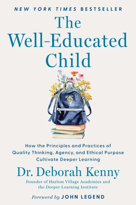 The Well-Educated Child (How the Principles and Practices of Quality Thinking, Agency, and Ethical Purpose Cultivate Deeper Learning) by Deborah Kenny, John Legend, 9781638933328