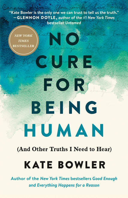 No Cure for Being Human ((And Other Truths I Need to Hear)) by Kate Bowler, 9780593230794