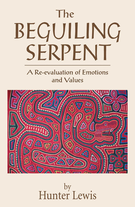 The Beguiling Serpent (A Re-evaluation of Emotions and Values) by Hunter Lewis, 9780966190847
