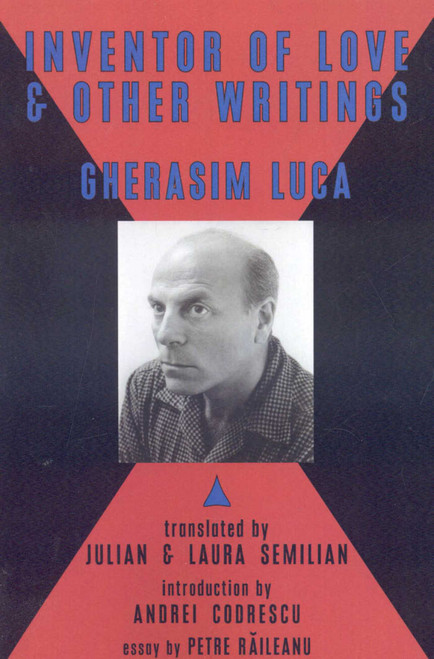 Inventor of Love & Other Writings by Gherasim Luca, Julian Semilian, Laura Semilien, Andrei Codrescu, 9780981808871