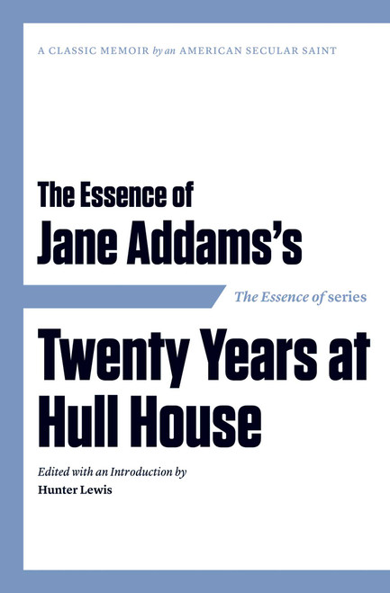 The Essence of . . . Jane Addams's Twenty Years at Hull House by Hunter Lewis, Hunter Lewis, 9781604190540