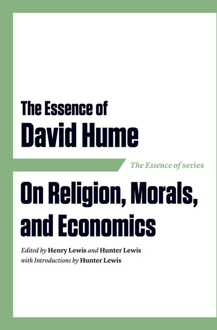 The Essence of David Hume (On Religion, Morals, and Economics) by Henry Lewis, Hunter Lewis, Hunter Lewis, 9781604190908