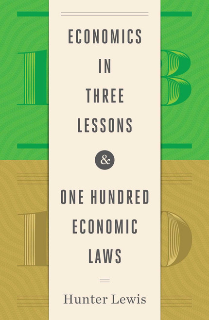 Economics in Three Lessons and One Hundred Economics Laws (Two Works in One Volume) by Hunter Lewis, 9781604191141
