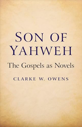 Son of Yahweh (The Gospels As Novels) by Clarke W. Owens, 9781782790679