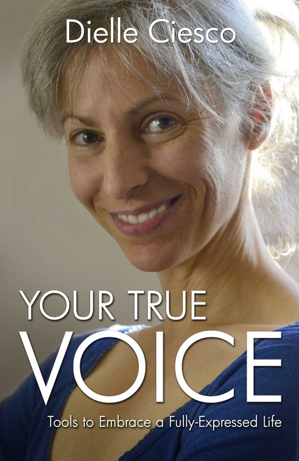 Your True Voice (Tools to Embrace a Fully-Expressed Life) by Dielle Ciesco, 9781782795582