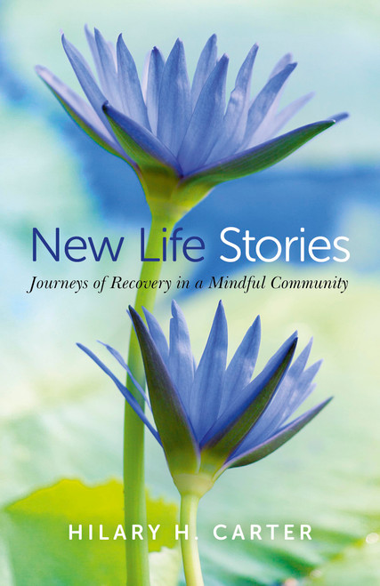 New Life Stories (Journeys of Recovery in a Mindful Community) by Hilary H. Carter, 9781782796633