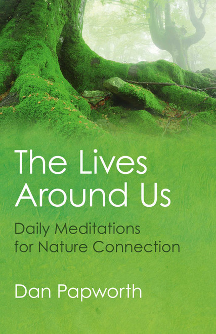 The Lives Around Us (Daily Meditations For Nature Connection) by Dan Papworth, 9781785352560