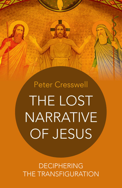 The Lost Narrative of Jesus (Deciphering The Transfiguration) by Peter Cresswell, 9781785352775