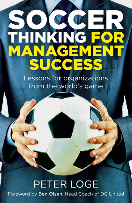 Soccer Thinking for Management Success (Lessons for Organizations from the World's Game) by Peter Loge, 9781785357541