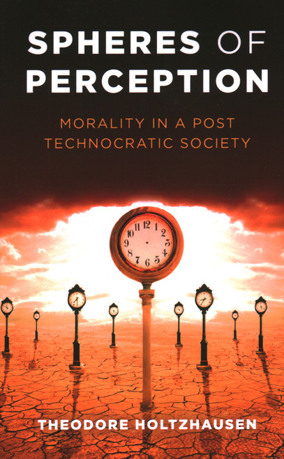 Spheres of Perception (Morality In A Post Technocratic Society) by Theodore Holtzhausen, 9781785357954