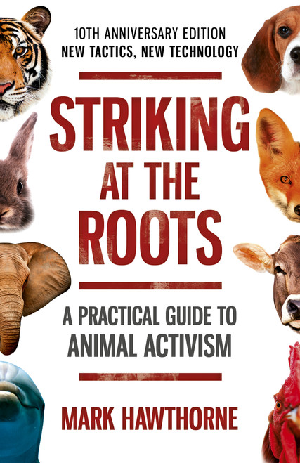Striking at the Roots: A Practical Guide to Animal Activism (New Tactics, New Technology) by Mark Hawthorne, 9781785358821