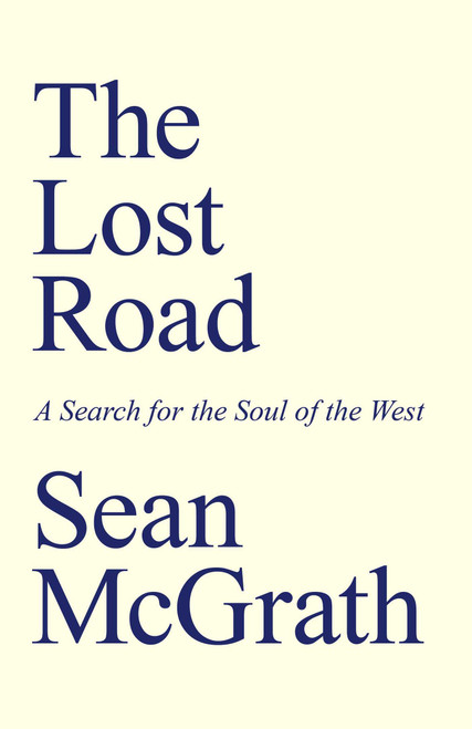 The Lost Road (A Search for the Soul of the West) by Sean McGrath, 9781803412733