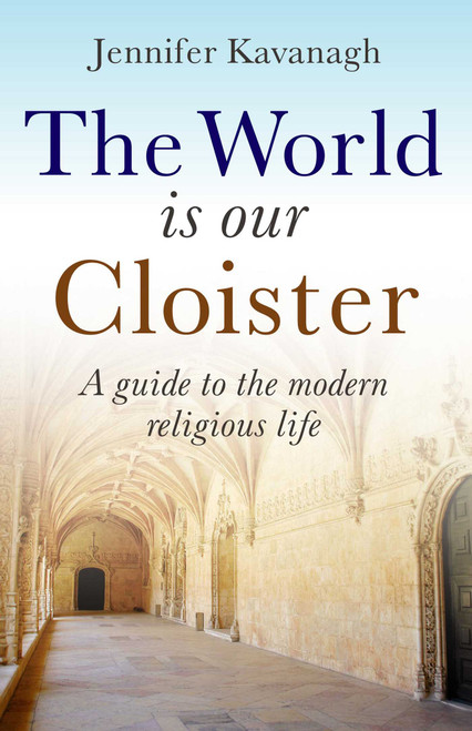 The World is Our Cloister (A Guide to The Modern Religious Life) by Jennifer Kavanagh, 9781846940491