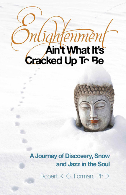 Enlightenment Ain't What It's Cracked Up To Be (A Journey of Discovery, Snow and Jazz in the Soul) by Robert K. c. Forman, 9781846946745