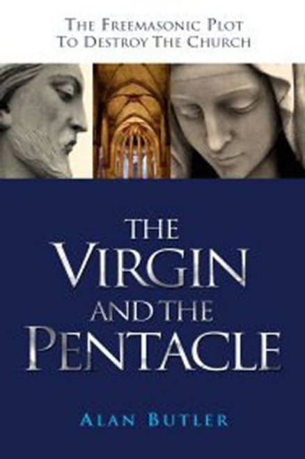 The Virgin and the Pentacle (The Freemasonic Plot to Destroy the Church) by Alan Butler, 9781905047321