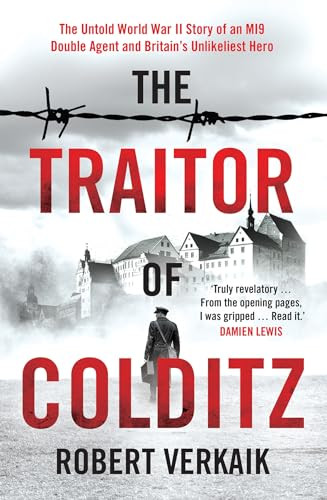 The Traitor of Colditz (The Definitive Untold Account of Colditz Castle: 'Truly revelatory' Damien Lewis) by Robert Verkaik, 9781802790764