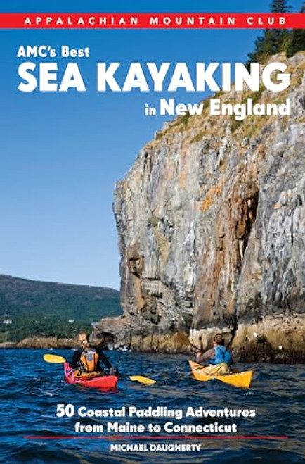 AMC's Best Sea Kayaking in New England (50 Coastal Paddling Adventures from Maine to Connecticut) by Michael Daugherty, 9781628420067