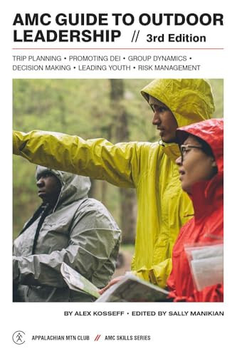 AMC Guide to Outdoor Leadership (Trip Planning * Promoting DEI * Group Dynamics * Decision Making * Leading Youth * Risk Management) by Sally Manikian, Alex Kosseff, 9781628421514