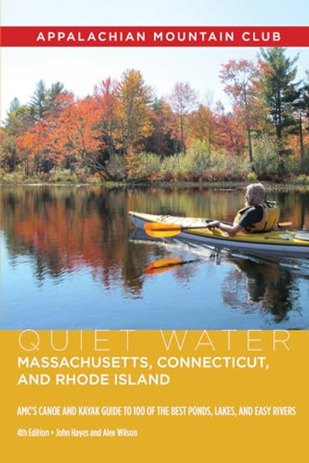 Quiet Water Massachusetts, Connecticut, and Rhode Island (AMC's Canoe And Kayak Guide To 100 Of The Best Ponds, Lakes, And Easy Rivers) by John Hayes, Alex J. Wilson, 9781628421767