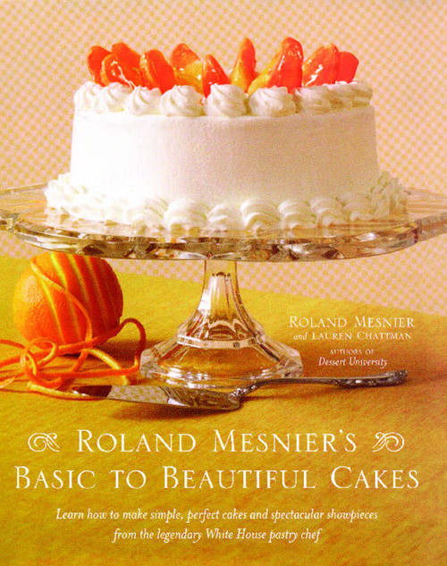Roland Mesnier's Basic to Beautiful Cakes by Roland Mesnier, Lauren Chattman, 9781476745527