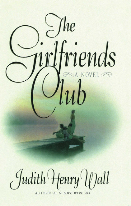 The Girlfriends Club (A Novel) by Judith Henry Wall, 9781476777924