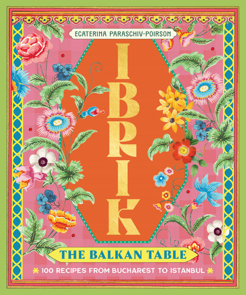 Ibrik: The Balkan Table (100 recipes from Bucharest to Istanbul) by Ecaterina Paraschiv-Poirson, 9781923239777