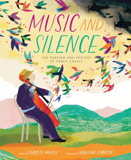 Music and Silence (The Passion and Protest of Pablo Casals) by Christy Mihaly, Mariona Cabassa, 9780802855510