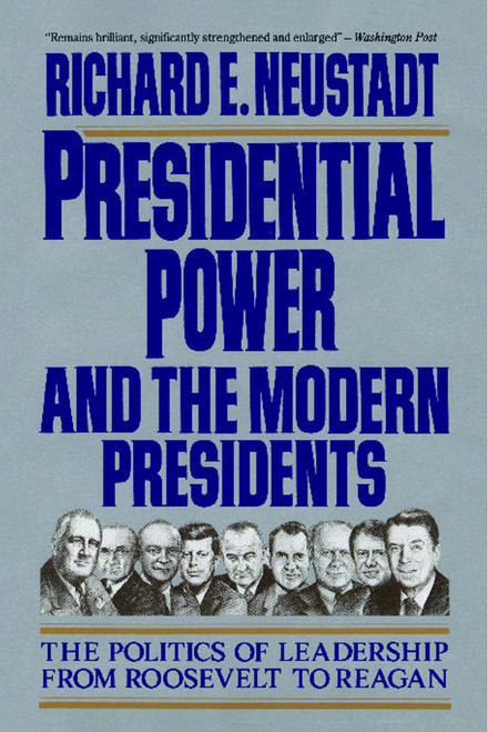 Presidential Power and the Modern Presidents (The Politics of Leadership from Roosevelt to Reagan) by Richard E. Neustadt, 9780029227961