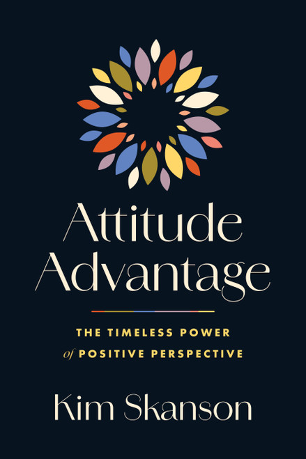 Attitude Advantage (The Timeless Power of Positive Perspective) by Kim Skanson, 9798891881457