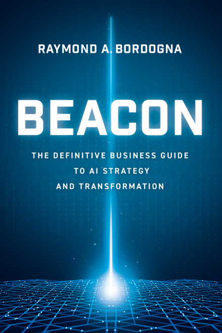 Beacon (The Definitive Business Guide to AI Strategy and Transformation) by Raymond A. Bordogna, 9798891883055