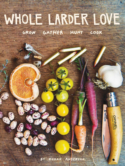 Whole Larder Love (Grow Gather Hunt Cook) by Rohan Anderson, 9781576876046