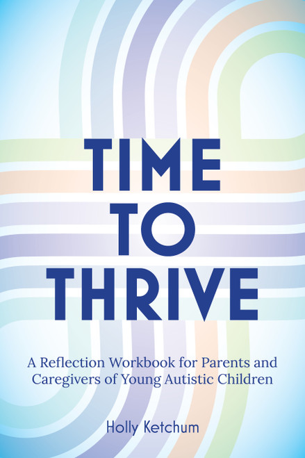 Time to Thrive (A Reflection Workbook for Parents and Caregivers of Young Autistic Children) by Holly Ketchum, 9781963367478