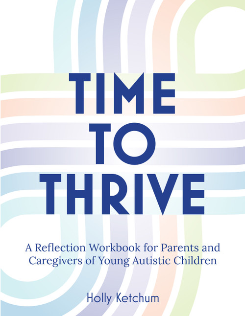 Time to Thrive (A Reflection Workbook for Parents and Caregivers of Young Autistic Children) by Holly Ketchum, 9781963367478