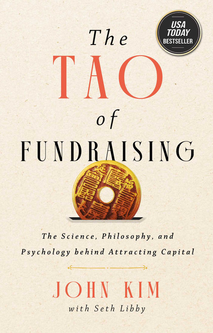 The Tao of Fundraising (The Science, Philosophy, and Psychology Behind Attracting Capital) by John Kim, Seth Libby, 9781637634967