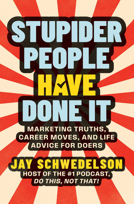 Stupider People Have Done It (Marketing Truths, Career Moves, and Life Advice for Doers) by Jay Schwedelson, 9781637635209