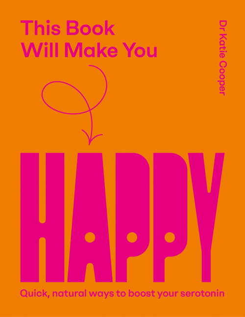 This Book Will Make You Happy (How to Boost Your Serotonin Every Day) by Katie Cooper, 9781837836161