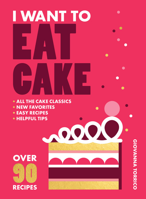 I Want to Eat Cake (Over 90 Recipes for Snacking, Celebrating, and Everything in Between) by Giovanna Torrico, 9781964786360