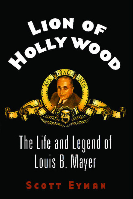 Lion of Hollywood (The Life and Legend of Louis B. Mayer) by Scott Eyman, 9780743269179