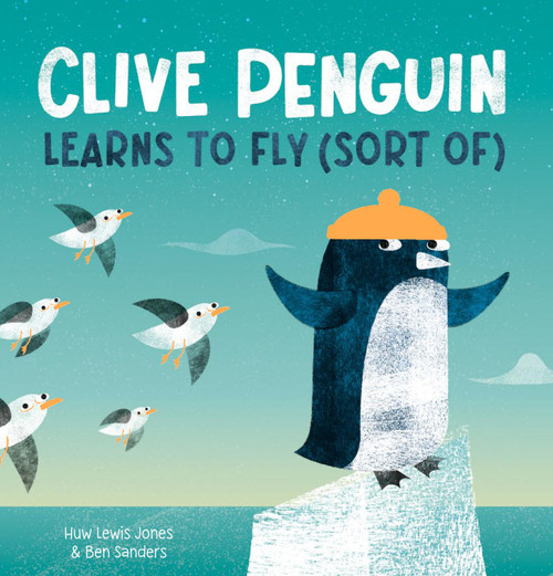 Clive Penguin Learns to Fly (Sort Of) by Huw Lewis Jones, Ben Sanders, 9781454967170