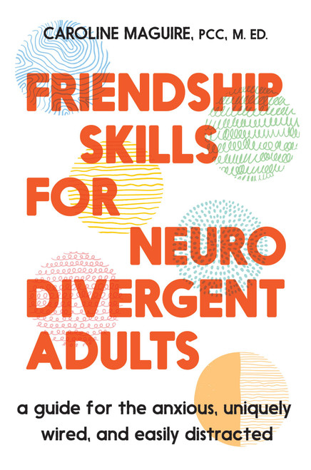 Friendship Skills for Neurodivergent Adults (A Guide for the Anxious, Uniquely Wired, and Easily Distracted) by Caroline Maguire, 9781538773086