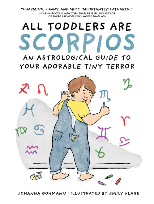 All Toddlers Are Scorpios (An Astrological Guide to Your Adorable Tiny Terror) by Johanna Gohmann, Emily Flake, 9798894141275