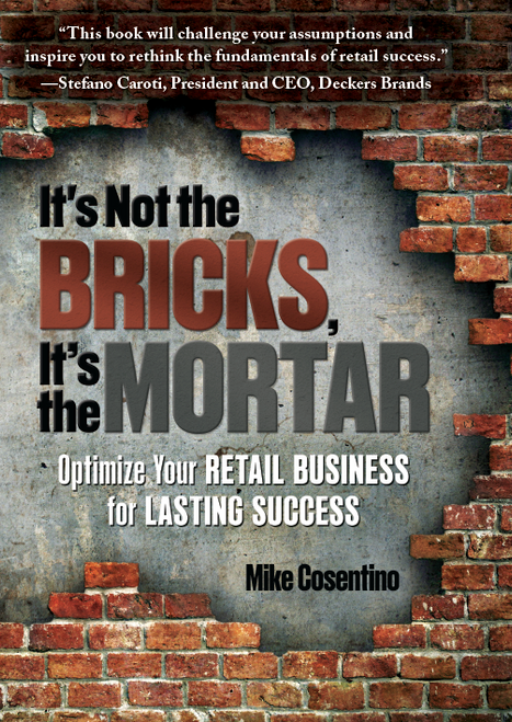 It's Not the Bricks, It's the Mortar (Optimize Your Retail Business for Lasting Success) by Mike Cosentino, 9780977402427