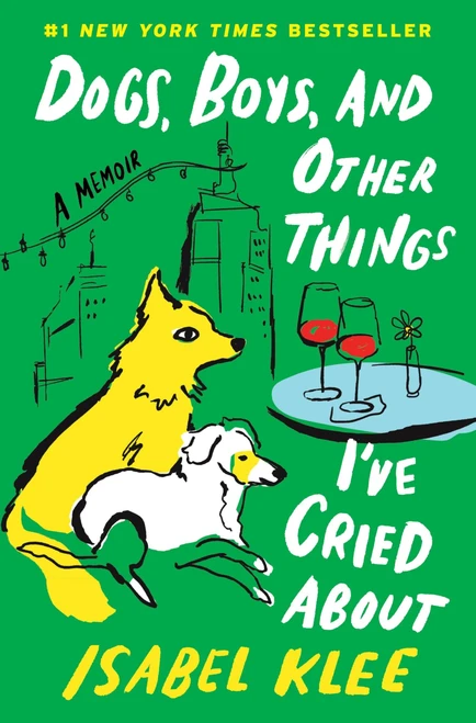 Dogs, Boys, and Other Things I've Cried About (A Memoir) by Isabel Klee, 9780063451070