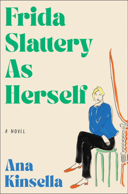 Frida Slattery As Herself (A Novel) by Ana Kinsella, 9780063465206